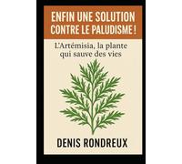 Enfin une solution contre la paludisme !: L’Artémisia, la plante qui sauve des vies