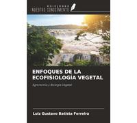 ENFOQUES DE LA ECOFISIOLOGÍA VEGETAL: Agronomía y Biología Vegetal