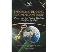 Enforcing Heaven’s Judgments on Earth: Prayers to See Divine Verdicts Manifest in Time (Appealing to the Courts of Heaven)