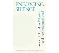 Enforcing Silence: Academic Freedom, Palestine and the Criticism of Israel