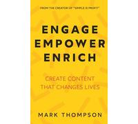 Engage Empower Enrich: Create Content That Changes Lives (Content Marketing In The Real World)
