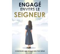 Engagé envers le Seigneur: Construire une vie que Dieu peut bénir: D'après Proverbes 16:3 (Attraction spirituelle)
