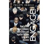 Engage!: How to drive your endeavors with others and together achieve long term success