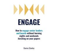Engage: How to Engage Senior Leaders and Boards without Burning Nights and Weekends Iterating on Your Papers