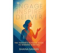 ENGAGE, INSPIRE, DELIVER: THE TRAINER'S ULTIMATE GUIDE TO WINNING SESSIONS