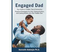 Engaged Dad : Your Guide to Toddler Play and Connection. Practical Strategies for Play, Communication and Lasting Bonds with Your Toddler Son (The ... ... Complete Guide to Raising Resilient Sons)