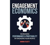 Engagement Economics: Increasing Performance & Profitability by Engaging Your People