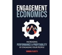 Engagement Economics: Increasing Performance & Profitability by Engaging Your People