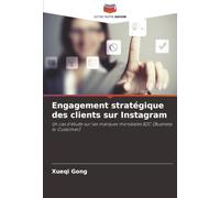 Engagement stratégique des clients sur Instagram: Un cas d'étude sur les marques mondiales B2C (Business to Customer)