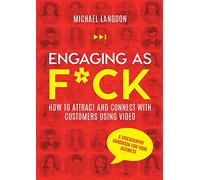 Engaging as F*ck: How to attract and connect with customers using video - A videography handbook for your business