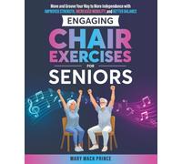 Engaging Chair Exercises for Seniors: Move and Groove Your Way to More Independence with Improved Strength, Increased Mobility, and Better Balance