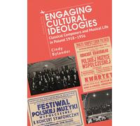 Engaging Cultural Ideologies : Classical Composers and Musical Life in Poland 1918-1956