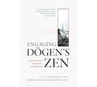 Engaging Dogen's Zen: The Philosophy of Practice as Awakening