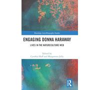 Engaging Donna Haraway: Lives in the Natureculture Web (Routledge Auto/Biography Studies)