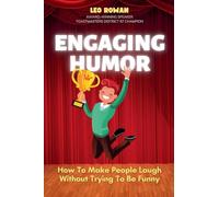 Engaging Humor: How to Make People Laugh without Trying to be Funny