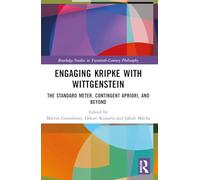 Engaging Kripke with Wittgenstein: The Standard Meter, Contingent Apriori, and Beyond (Routledge Studies in Twentieth-Century Philosophy)
