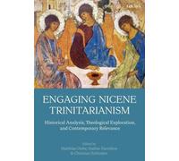 Engaging Nicene Trinitarianism : Historical Analysis, Theological Exploration, and Contemporary Relevance