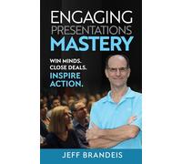 Engaging Presentations Mastery: Win Minds. Close Deals. INSPIRE ACTION.