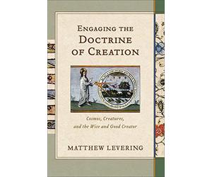 Engaging the Doctrine of Creation: Cosmos, Creatures, and the Wise and Good Creator