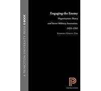 Engaging the Enemy: Organization Theory and Soviet Military Innovation, 1955-1991