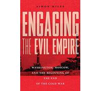 Engaging the Evil Empire: Washington, Moscow, and the Beginning of the End of the Cold War