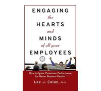 Engaging the Hearts and Minds of All Your Employees: How to Ignite Passionate Performance for Better Business Results (MGMT & LEADERSHIP)