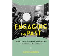 Engaging the Past: Mass Culture and the Production of Historical Knowledge