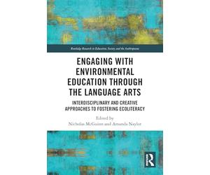 Engaging with Environmental Education through the Language Arts: Interdisciplinary and Creative Approaches to Fostering Ecoliteracy (Routledge Research in Education, Society and the Anthropocene)