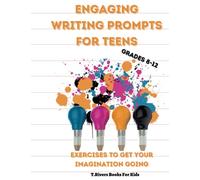 Engaging Writing Prompts for Teens: Exercises to Get Your Imagination Going