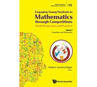 Engaging Young Students In Mathematics Through Competitions - World Perspectives And Practices: Volume I - Competition-Ready Mathematics: Volume I - ... (Problem Solving in Mathematics and Beyond)