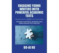Engaging Young Writers with Powerful Academic Texts: Systemic Functional Grammar (SFG) Based English Text Analysis