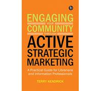 Engaging your Community through Active Strategic Marketing: A practical guide for librarians and information professionals