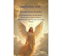 Engelzeiten 2026 Im Licht deiner Begleiter Dein himmlischer Wegbegleiter durchs Jahr mit Botschaften, Affirmationen und Ritualen für jeden Monat