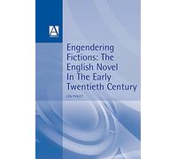 Engendering Fictions: The English Novel in the Early Twentieth Century (Writing in History)