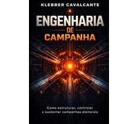 Engenharia de Campanha: Como estruturar, controlar e sustentar campanhas eleitorais do vereador ao presidente (Sistema Universal de Campanhas Eleitorais)