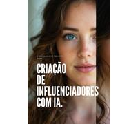 Engenharia de Prompts - Para Criação de Influenciadores com IA