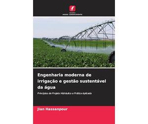 Engenharia moderna de irrigação e gestão sustentável da água: Princípios de Projeto Hidráulico e Prática Aplicada