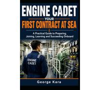 Engine Cadet: Your First Contract at Sea: A Practical Guide to Preparing, Joining, Learning and Succeeding Onboard