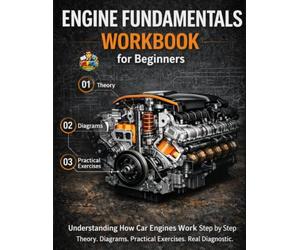 Engine Fundamentals Workbook for Beginners: Understanding How Car Engines Work Step by Step Diagrams, Practical Exercises and Real Diagnostic Thinking for Future Mechanics
