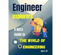 Engineer Explorers: A Kid's Guide to the World of Engineering. For curious minds aged 9-12.