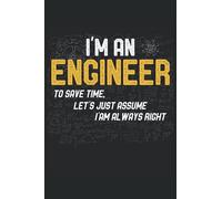 Engineer Funny Notebook I'm An Engineer To Save TIme Let's Just Assume I'm Always Right: Lined Notebook Journal To Do Exercise Book Or Diary (6" x 9"inch) with 120 pages