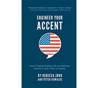 Engineer Your Accent: How to Speak English with an American Accent in Less Than 10 Weeks