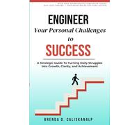 ENGINEER Your Personal Challenges to SUCCESS: A Strategic Guide To Turning Daily Struggles Into Growth, Clarity, and Achievement