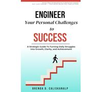 ENGINEER Your Personal Challenges to SUCCESS: A Strategic Guide To Turning Daily Struggles Into Growth, Clarity, and Achievement