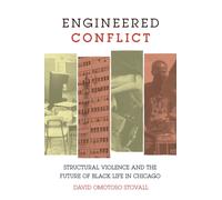 Engineered Conflict : Structural Violence and the Future of Black Life in Chicago