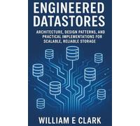 Engineered Datastores: Architecture, Design Patterns, and Practical Implementations for Scalable, Reliable Storage