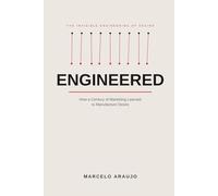 ENGINEERED: How a Century of Marketing Learned to Manufacture Desire