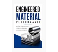 ENGINEERED MATERIAL PERFORMANCE: Material characterization durability enhancement and application optimization