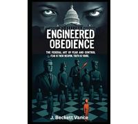 Engineered Obedeince: The Federal Art of Fear and Control. Their weapon is fear. Yours is truth.