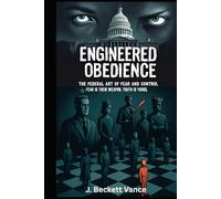 Engineered Obedeince: The Federal Art of Fear and Control. Their weapon is fear. Yours is truth.